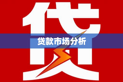 衢山贷款市场分析