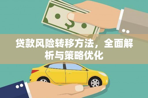 衢山贷款风险转移方法，全面解析与策略优化