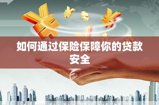 衢山如何通过保险保障你的贷款安全