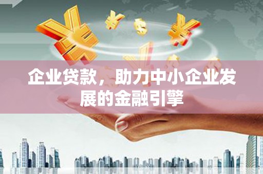 衢山企业贷款，助力中小企业发展的金融引擎