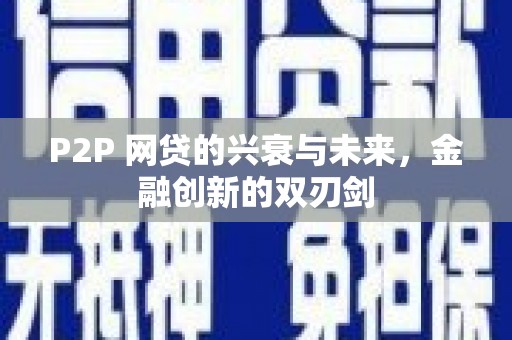 衢山P2P 网贷的兴衰与未来，金融创新的双刃剑