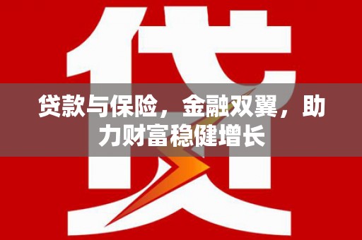衢山贷款与保险，金融双翼，助力财富稳健增长