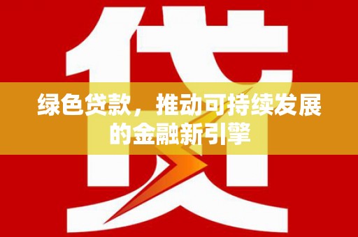 衢山绿色贷款，推动可持续发展的金融新引擎