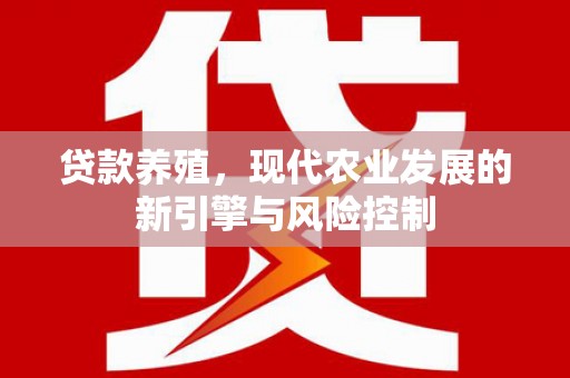 衢山贷款养殖，现代农业发展的新引擎与风险控制