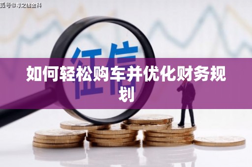 衢山如何轻松购车并优化财务规划
