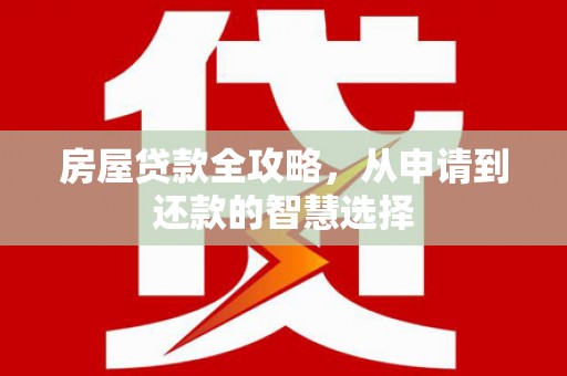 衢山房屋贷款全攻略，从申请到还款的智慧选择