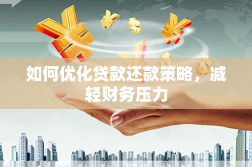 衢山如何优化贷款还款策略，减轻财务压力