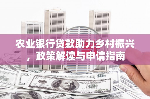 衢山农业银行贷款助力乡村振兴，政策解读与申请指南