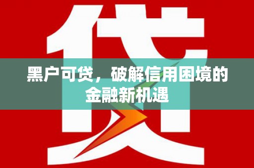 衢山黑户可贷，破解信用困境的金融新机遇
