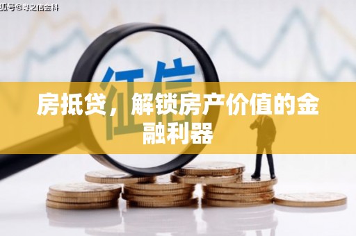 衢山房抵贷，解锁房产价值的金融利器