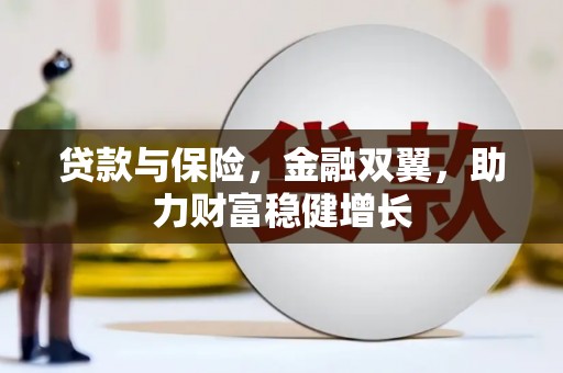 衢山贷款与保险，金融双翼，助力财富稳健增长