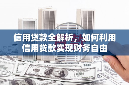 衢山信用贷款全解析，如何利用信用贷款实现财务自由